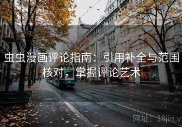 虫虫漫画评论指南：引用补全与范围核对，掌握评论艺术