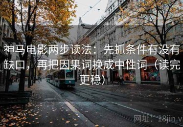 神马电影两步读法：先抓条件有没有缺口，再把因果词换成中性词（读完更稳）