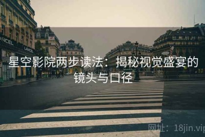 星空影院两步读法：揭秘视觉盛宴的镜头与口径