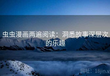虫虫漫画两遍阅读：洞悉故事深层次的乐趣