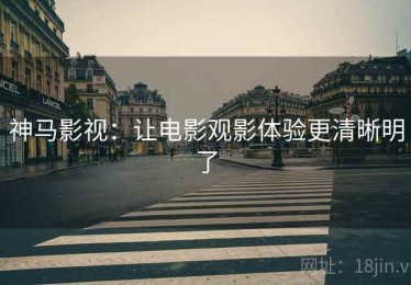 神马影视：让电影观影体验更清晰明了