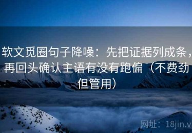 软文觅圈句子降噪：先把证据列成条，再回头确认主语有没有跑偏（不费劲但管用）