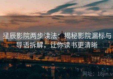 星辰影院两步读法：揭秘影院漏标与导语拆解，让你读书更清晰