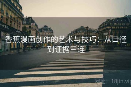 香蕉漫画创作的艺术与技巧：从口径到证据三连