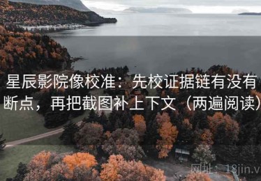 星辰影院像校准：先校证据链有没有断点，再把截图补上下文（两遍阅读）