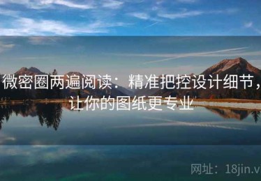 微密圈两遍阅读：精准把控设计细节，让你的图纸更专业