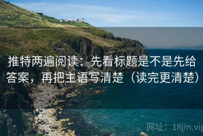 推特两遍阅读：先看标题是不是先给答案，再把主语写清楚（读完更清楚）