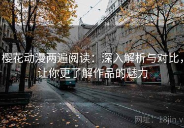 樱花动漫两遍阅读：深入解析与对比，让你更了解作品的魅力