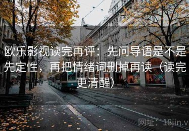 欧乐影视读完再评：先问导语是不是先定性，再把情绪词删掉再读（读完更清醒）