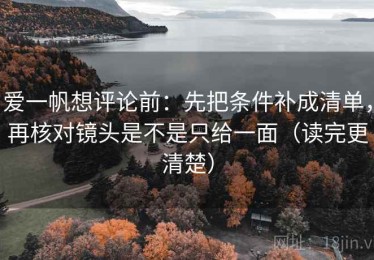 爱一帆想评论前：先把条件补成清单，再核对镜头是不是只给一面（读完更清楚）