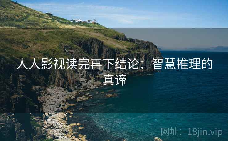 人人影视读完再下结论：智慧推理的真谛