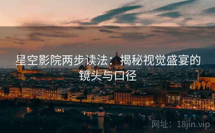 星空影院两步读法：揭秘视觉盛宴的镜头与口径
