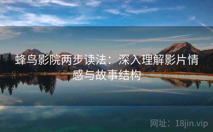蜂鸟影院两步读法：深入理解影片情感与故事结构
