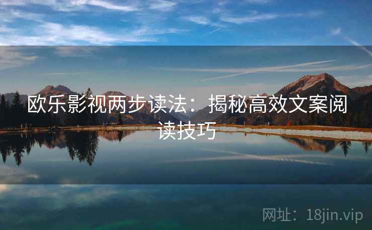 欧乐影视两步读法:揭秘高效文案阅读技巧 欧乐影视两步读法:揭秘高效文案阅读技巧