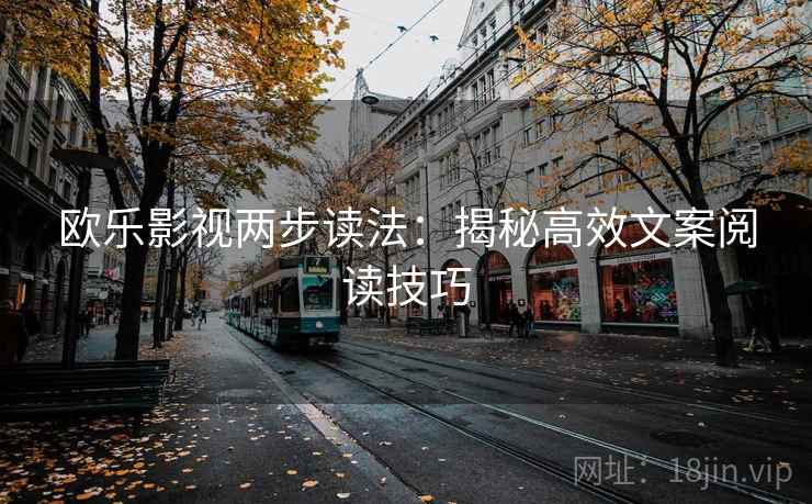 欧乐影视两步读法:揭秘高效文案阅读技巧 欧乐影视两步读法:揭秘高效文案阅读技巧
