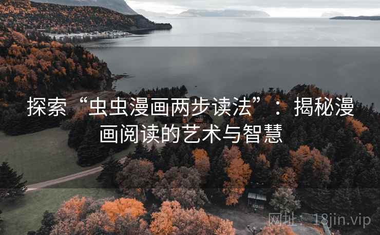 探索“虫虫漫画两步读法”：揭秘漫画阅读的艺术与智慧